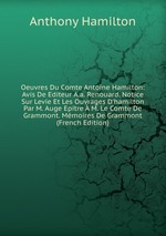 Oeuvres Du Comte Antoine Hamilton: Avis De Editeur A.a. Renouard. Notice Sur Levie Et Les Ouvrages D`hamilton Par M. Auge Epitre M. Le Comte De Grammont. Mmoires De Grammont (French Edition)