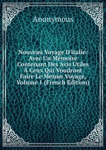 Nouveau Voyage D`italie: Avec Un Mmoire Contenant Des Avis Utiles  Ceux Qui Voudront Faire Le Mesme Voyage, Volume 1 (French Edition)