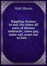 Rippling rhymes to suit the times all sorts of themes embracin`, some gay, some sad, some not so bad. --
