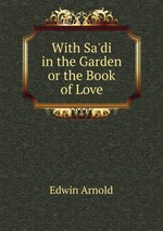 With Sa`di in the Garden or the Book of Love