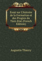 Essai sur L`histoire de la Formation et des Progres du Tiers Etat (French Edition)