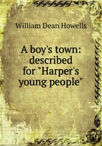 A boy`s town: described for "Harper`s young people"