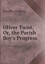 Oliver Twist, Or, the Parish Boy`s Progress