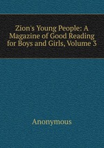 Zion`s Young People: A Magazine of Good Reading for Boys and Girls, Volume 3