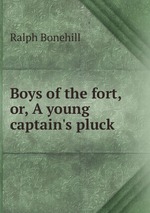 Boys of the fort, or, A young captain`s pluck