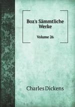 Boz`s Smmtliche Werke. Volume 26