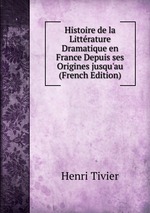 Histoire de la Littrature Dramatique en France Depuis ses Origines jusqu`au (French Edition)