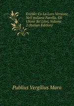 Eneide: Co La Loro Versione Nell`italiana Favella. Gli Ultimi Sei Libri, Volume 2 (Italian Edition)