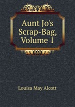 Aunt Jo`s Scrap-Bag, Volume 1