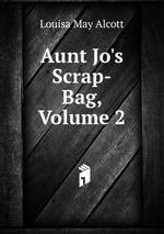 Aunt Jo`s Scrap-Bag, Volume 2