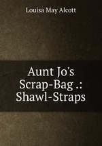 Aunt Jo`s Scrap-Bag .: Shawl-Straps