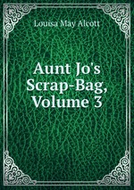 Aunt Jo`s Scrap-Bag, Volume 3