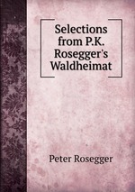 Selections from P.K. Rosegger`s Waldheimat