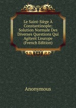 Le Saint-Sige  Constantinople: Solution Normale Des Diverses Questions Qui Agitent L`europe (French Edition)