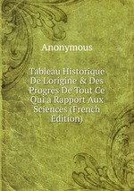 Tableau Historique De L`origine & Des Progrs De Tout Ce Qui a Rapport Aux Sciences (French Edition)