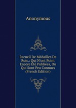 Recueil De Mdailles De Rois,: Qui N`ont Point Encore t Publies, Ou Qui Sont Peu Connues (French Edition)