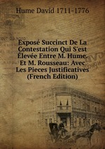 Expos Succinct De La Contestation Qui S`est leve Entre M. Hume. Et M. Rousseau: Avec Les Pieces Justificatives (French Edition)