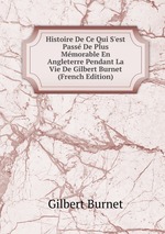 Histoire De Ce Qui S`est Pass De Plus Mmorable En Angleterre Pendant La Vie De Gilbert Burnet (French Edition)