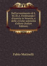 Dell`avvenimento di S.M.I.R.A. Ferdinando I d`Austria in Venezia, e delle civiche solennit d`allora (Italian Edition)