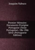 Premier Mmoire: Documents D`origine Portugaise (Texte Portugaise). 1Re-2Me Srie (Portuguese Edition)