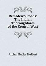 Red-Men`S Roads: The Indian Thoroughfares of the Central West