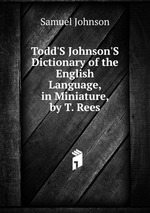 Todd`S Johnson`S Dictionary of the English Language, in Miniature, by T. Rees