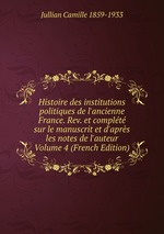 Histoire des institutions politiques de l`ancienne France. Rev. et complt sur le manuscrit et d`aprs les notes de l`auteur Volume 4 (French Edition)