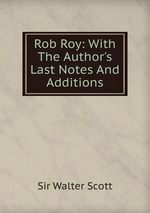 Rob Roy: With The Author`s Last Notes And Additions