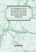 La Vieillesse D`Un Grand Roi: Drame En Trois Actes Et En Prose (French Edition)