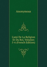 L`ami De La Religion Et Du Roi, Volumes 5-6 (French Edition)