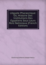 L`gypte Pharaonique: Ou, Histoire Des Institutions Des gyptiens Sous Leurs Rois Nationaux (French Edition)