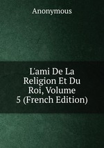 L`ami De La Religion Et Du Roi, Volume 5 (French Edition)