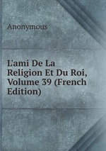 L`ami De La Religion Et Du Roi, Volume 39 (French Edition)