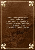 Journal De Papillon De La Fert, Intendant Et Contrleur De L`argenterie, Menus-plaisirs Et Affaires De La Chambre Du Roi (1756-1780) (French Edition)