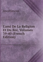 L`ami De La Religion Et Du Roi, Volumes 39-40 (French Edition)