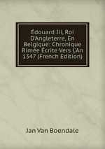 douard Iii, Roi D`Angleterre, En Belgique: Chronique Rime crite Vers L`An 1347 (French Edition)