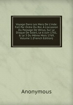 Voyage Dans Les Mers De L`inde: Fait Par Ordre Du Roi,  L`occasion Du Passage De Vnus, Sur Le Disque De Soleil, Le 6 Juin 1761, & Le 3 Du Mme Mois 1769, Volume 1 (French Edition)