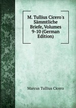 M. Tullius Cicero`s Smmtliche Briefe, Volumes 9-10 (German Edition)