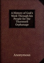 A History of God`s Work Through his People for the Thornwell Orphanage