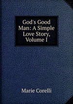God`s Good Man: A Simple Love Story, Volume I