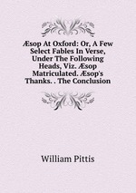 sop At Oxford: Or, A Few Select Fables In Verse, Under The Following Heads, Viz. sop Matriculated. sop`s Thanks. . The Conclusion