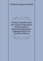 Franois Rabelais und sein Trait d`ducation: Mit besonderer Bercksichtigung der pdagogischen Gru (German Edition)