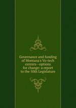 Governance and funding of Montana`s Vo-tech centers--options for change: a report to the 50th Legislature