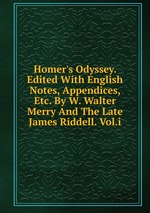 Homer`s Odyssey. Edited With English Notes, Appendices, Etc. By W. Walter Merry And The Late James Riddell. Vol.i