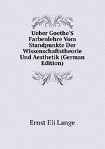 Ueber Goethe`S Farbenlehre Vom Standpunkte Der Wissenschaftstheorie Und Aesthetik (German Edition)