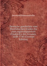 Deutsche geschichte vom Westflischen frieden bis zum regierungsantritt Friedrich`s des Grossen. 1648-1740 (German Edition)