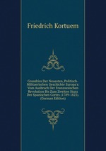 Grundriss Der Neuesten, Politisch-Militaerischen Geschichte Europa`s: Vom Ausbruch Der Franzoesischen Revolution Bis Zum Zweiten Sturz Der Spanischen Cortes (1789-1823). (German Edition)