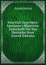 Vom Fels Zum Meer: Spemann`s Illustrirte Zeitschrift Fr Das Deutsche Haus (Greek Edition)