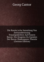 Die Rawley`sche Sammlung Von Zweiunddreissing Trauergedichten Auf Francis Bacon: Ein Zeugniss Zu Gunsten Der Bacon-Shakespeare-Theorie (German Edition)