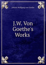 J.W. Von Goethe`s Works